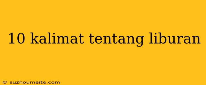 10 Kalimat Tentang Liburan