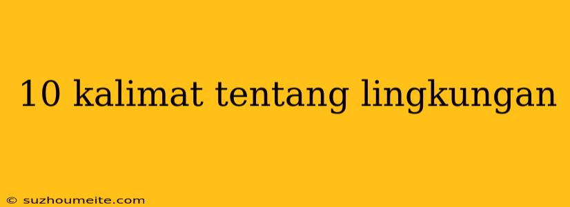 10 Kalimat Tentang Lingkungan