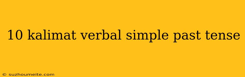 10 Kalimat Verbal Simple Past Tense