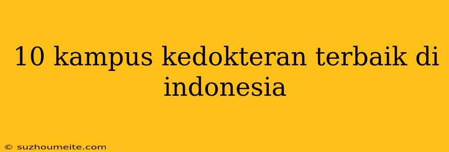 10 Kampus Kedokteran Terbaik Di Indonesia