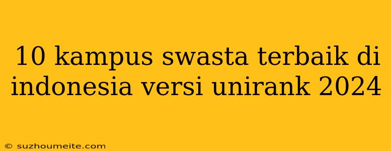 10 Kampus Swasta Terbaik Di Indonesia Versi Unirank 2024