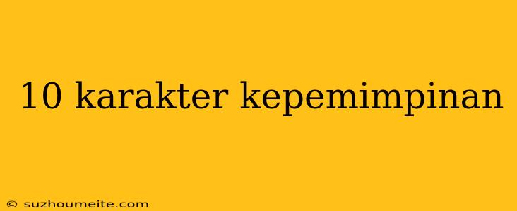 10 Karakter Kepemimpinan