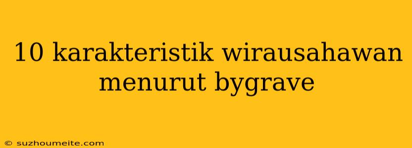 10 Karakteristik Wirausahawan Menurut Bygrave