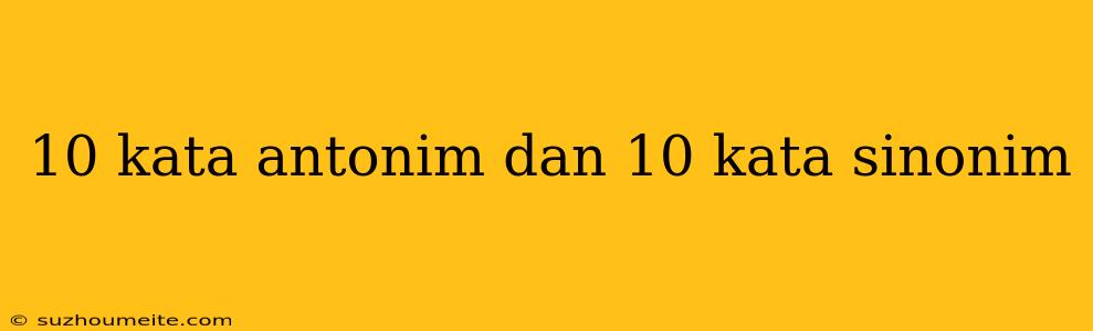 10 Kata Antonim Dan 10 Kata Sinonim