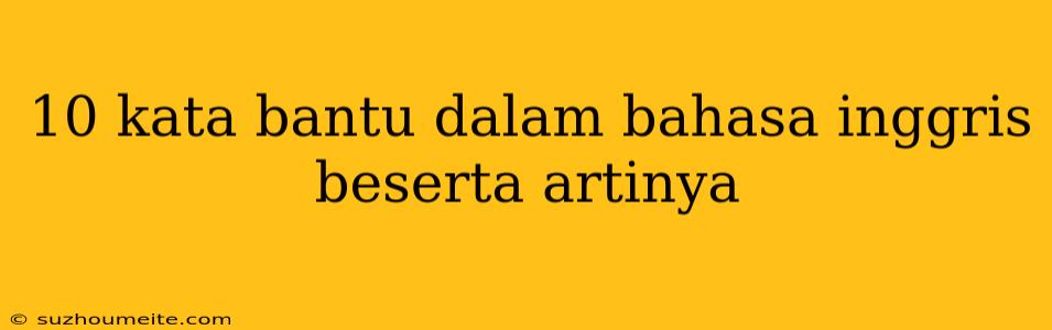 10 Kata Bantu Dalam Bahasa Inggris Beserta Artinya