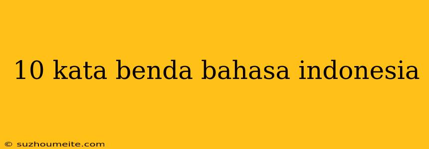 10 Kata Benda Bahasa Indonesia