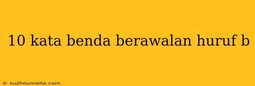 10 Kata Benda Berawalan Huruf B