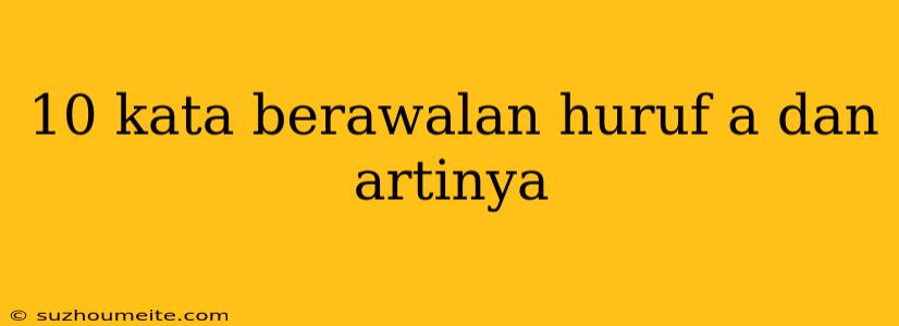 10 Kata Berawalan Huruf A Dan Artinya