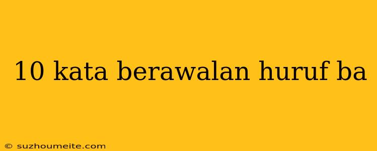 10 Kata Berawalan Huruf Ba