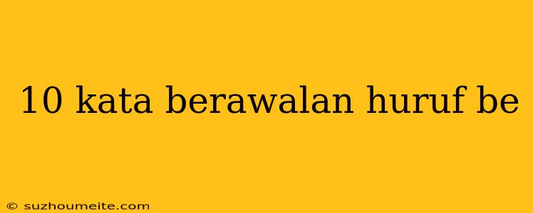 10 Kata Berawalan Huruf Be