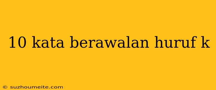 10 Kata Berawalan Huruf K