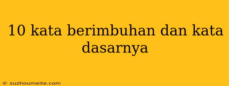 10 Kata Berimbuhan Dan Kata Dasarnya