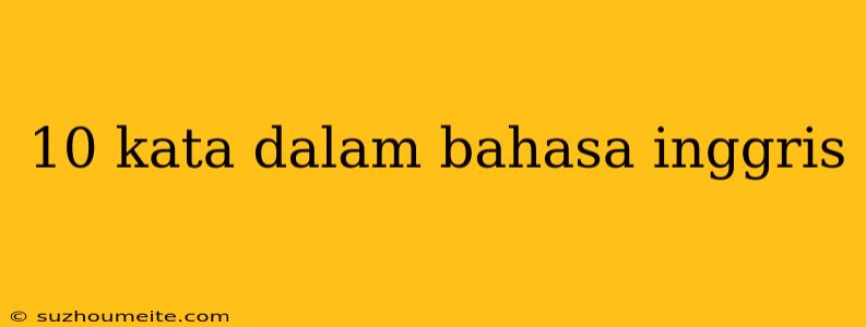 10 Kata Dalam Bahasa Inggris