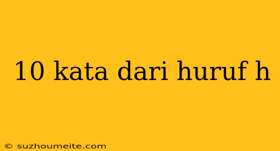 10 Kata Dari Huruf H