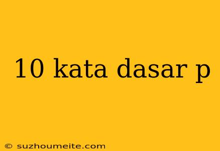 10 Kata Dasar P