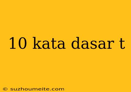 10 Kata Dasar T