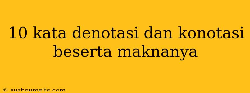 10 Kata Denotasi Dan Konotasi Beserta Maknanya