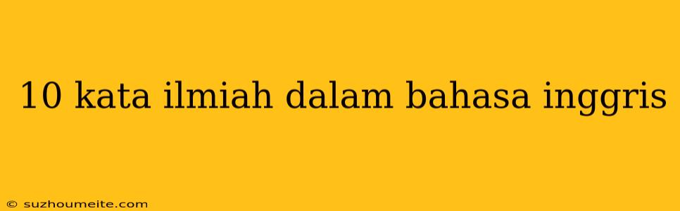 10 Kata Ilmiah Dalam Bahasa Inggris