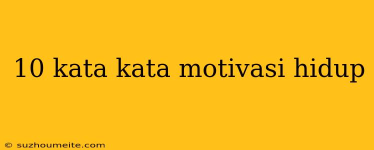 10 Kata Kata Motivasi Hidup