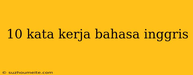 10 Kata Kerja Bahasa Inggris