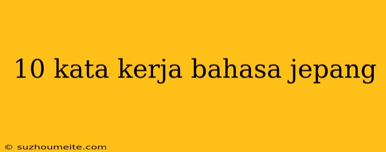 10 Kata Kerja Bahasa Jepang