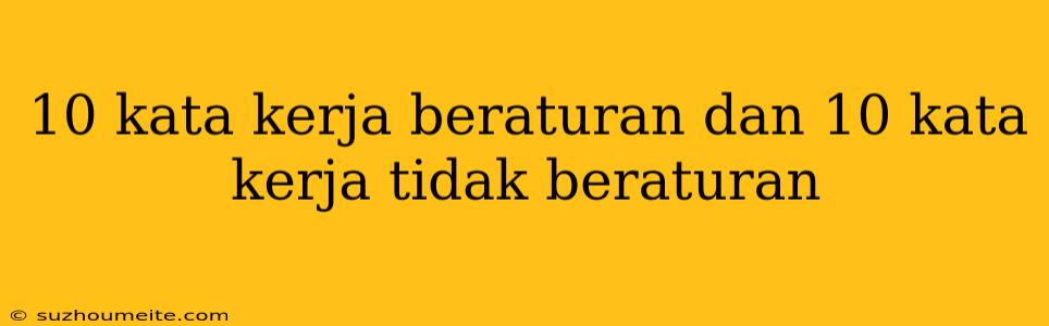 10 Kata Kerja Beraturan Dan 10 Kata Kerja Tidak Beraturan