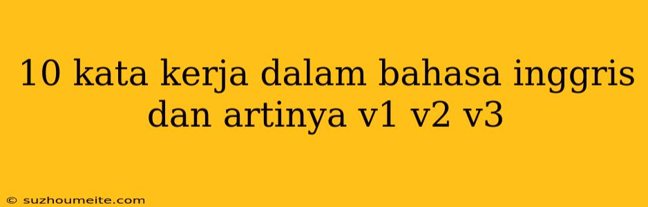 10 Kata Kerja Dalam Bahasa Inggris Dan Artinya V1 V2 V3