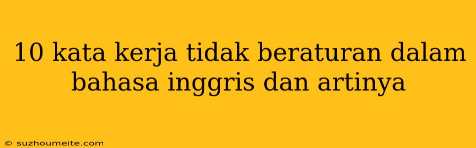 10 Kata Kerja Tidak Beraturan Dalam Bahasa Inggris Dan Artinya