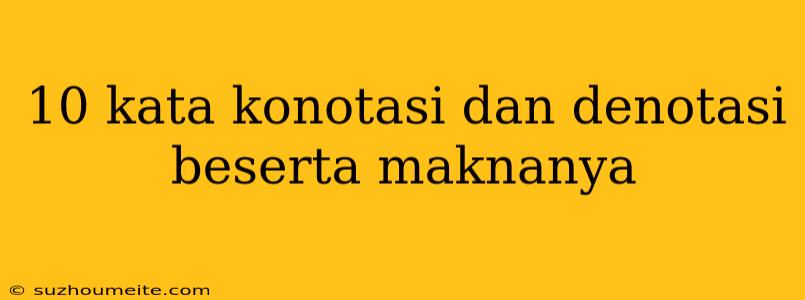 10 Kata Konotasi Dan Denotasi Beserta Maknanya