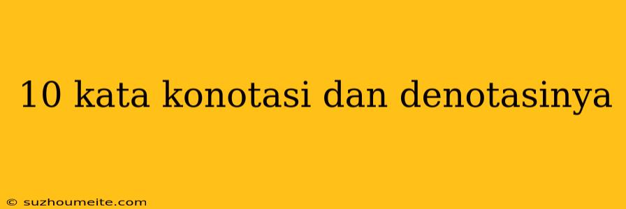 10 Kata Konotasi Dan Denotasinya