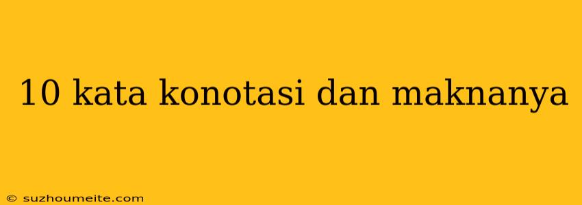 10 Kata Konotasi Dan Maknanya