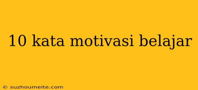 10 Kata Motivasi Belajar