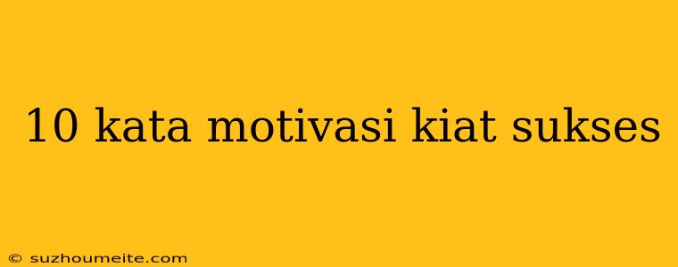 10 Kata Motivasi Kiat Sukses