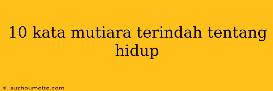 10 Kata Mutiara Terindah Tentang Hidup