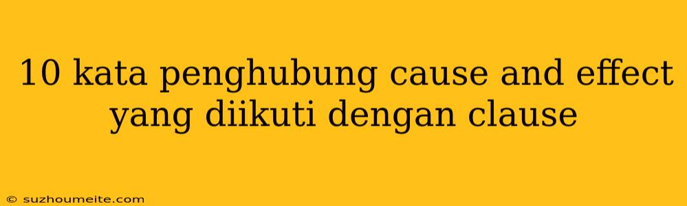 10 Kata Penghubung Cause And Effect Yang Diikuti Dengan Clause