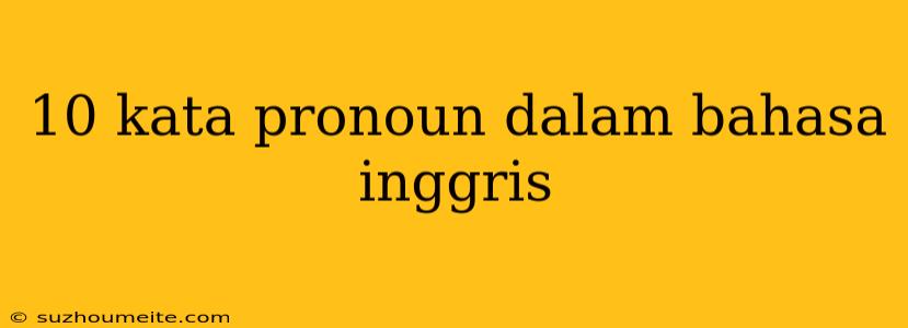 10 Kata Pronoun Dalam Bahasa Inggris