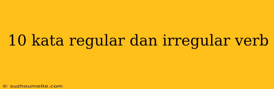 10 Kata Regular Dan Irregular Verb