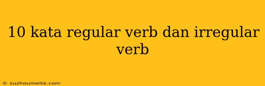 10 Kata Regular Verb Dan Irregular Verb