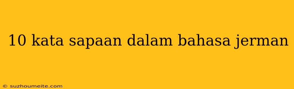 10 Kata Sapaan Dalam Bahasa Jerman