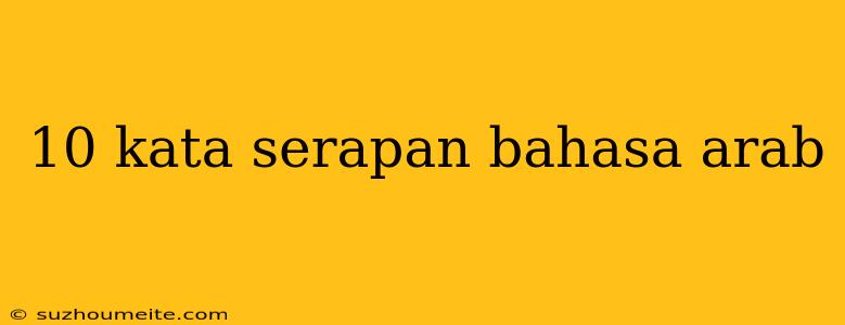 10 Kata Serapan Bahasa Arab