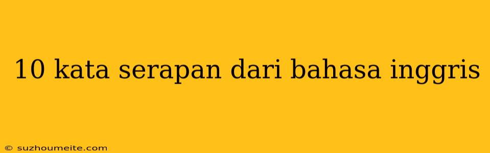 10 Kata Serapan Dari Bahasa Inggris