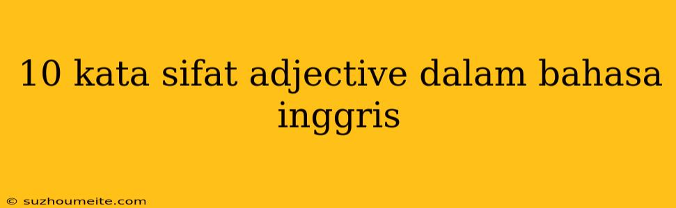 10 Kata Sifat Adjective Dalam Bahasa Inggris