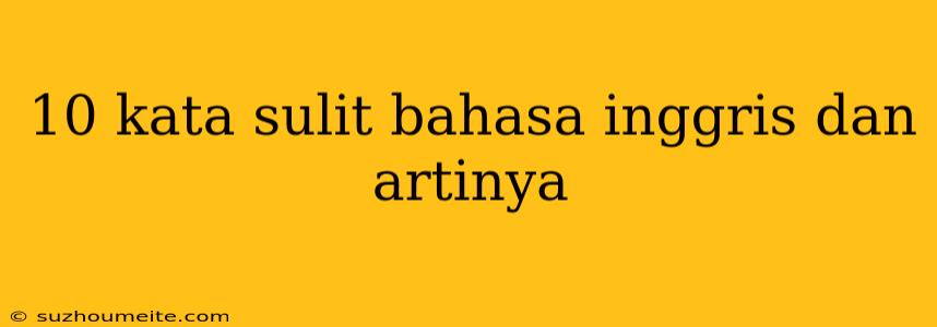 10 Kata Sulit Bahasa Inggris Dan Artinya