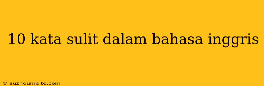 10 Kata Sulit Dalam Bahasa Inggris