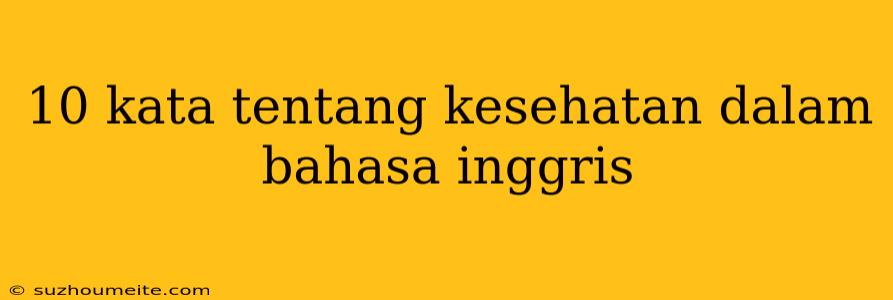 10 Kata Tentang Kesehatan Dalam Bahasa Inggris