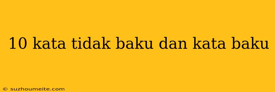 10 Kata Tidak Baku Dan Kata Baku