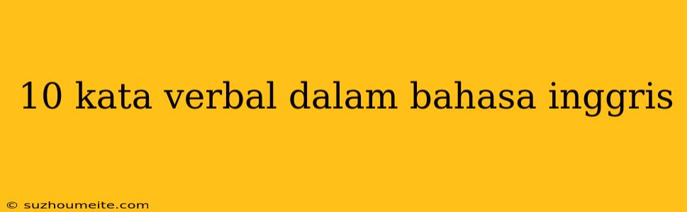 10 Kata Verbal Dalam Bahasa Inggris