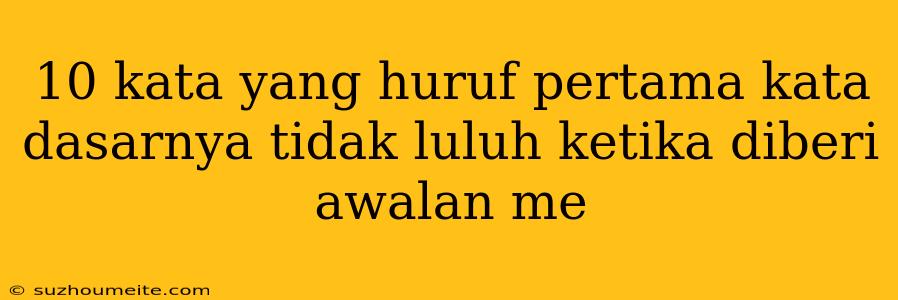 10 Kata Yang Huruf Pertama Kata Dasarnya Tidak Luluh Ketika Diberi Awalan Me