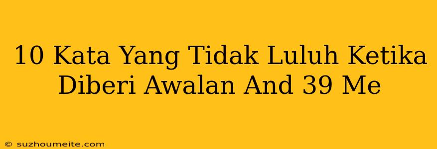 10 Kata Yang Tidak Luluh Ketika Diberi Awalan 'me