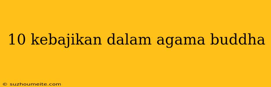 10 Kebajikan Dalam Agama Buddha